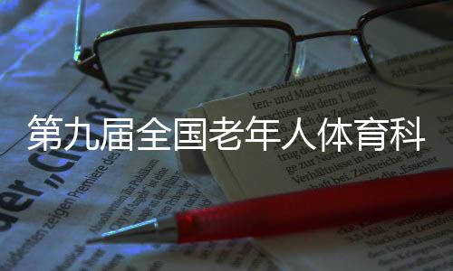 第九屆全國老年人體育科學(xué)大會聚焦“健康老齡化”