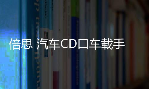 倍思 汽車CD口車載手機支架車用創(chuàng)意iphone導航支撐架卡扣式華為三星小米通用型多功能個性