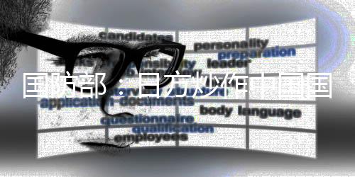 國防部：日方炒作中國國防支出預(yù)算為擴軍備武找借口