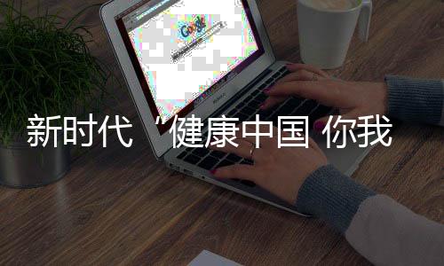 新時代“健康中國 你我同行”走進福建泉州