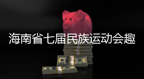 海南省七屆民族運動會趣味項目多 選手9秒爬上椰子樹