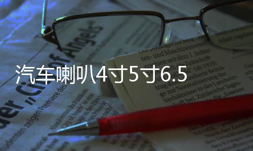 汽車?yán)?寸5寸6.5寸同軸全頻高中重低音炮車載音響無損改裝套裝
