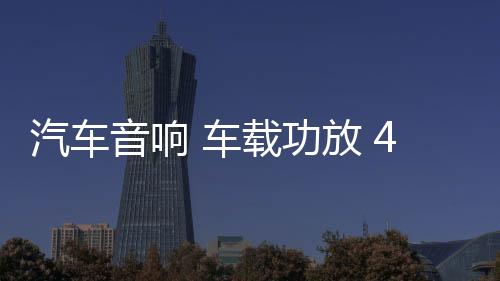 汽車音響 車載功放 4聲道大功率12V四路功放推車門喇叭無源低音炮
