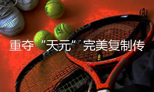 重奪“天元”完美復(fù)制傳奇路，連笑三十而立聊遲暮添信心