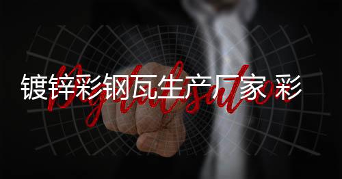 彩鋼廠(chǎng)家 鍍鋅彩鋼生產(chǎn)廠(chǎng)家 鑫旺達(dá)