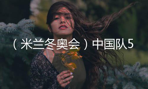 （米蘭冬奧會）中國隊5金4銀6銅收官 創(chuàng)境外冬奧參賽最佳戰(zhàn)績