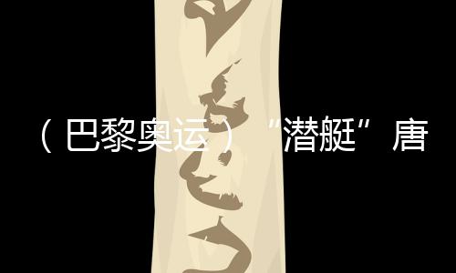 （巴黎奧運(yùn)）“潛艇”唐錢婷：在下屆奧運(yùn)會(huì)創(chuàng)造更好成績(jī)