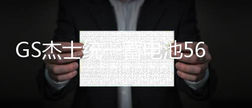 GS杰士統(tǒng)一蓄電池56093適配速騰寶來邁騰英朗科魯茲高爾夫車電瓶